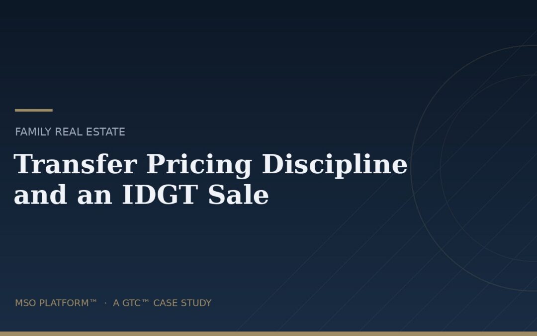 Family real estate MSO case study — transfer pricing discipline and an IDGT sale