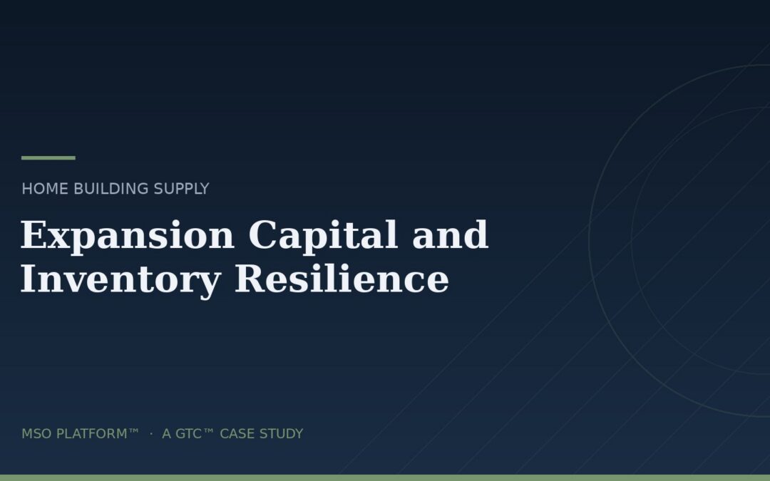 Home building supply MSO case study — expansion capital and inventory resilience